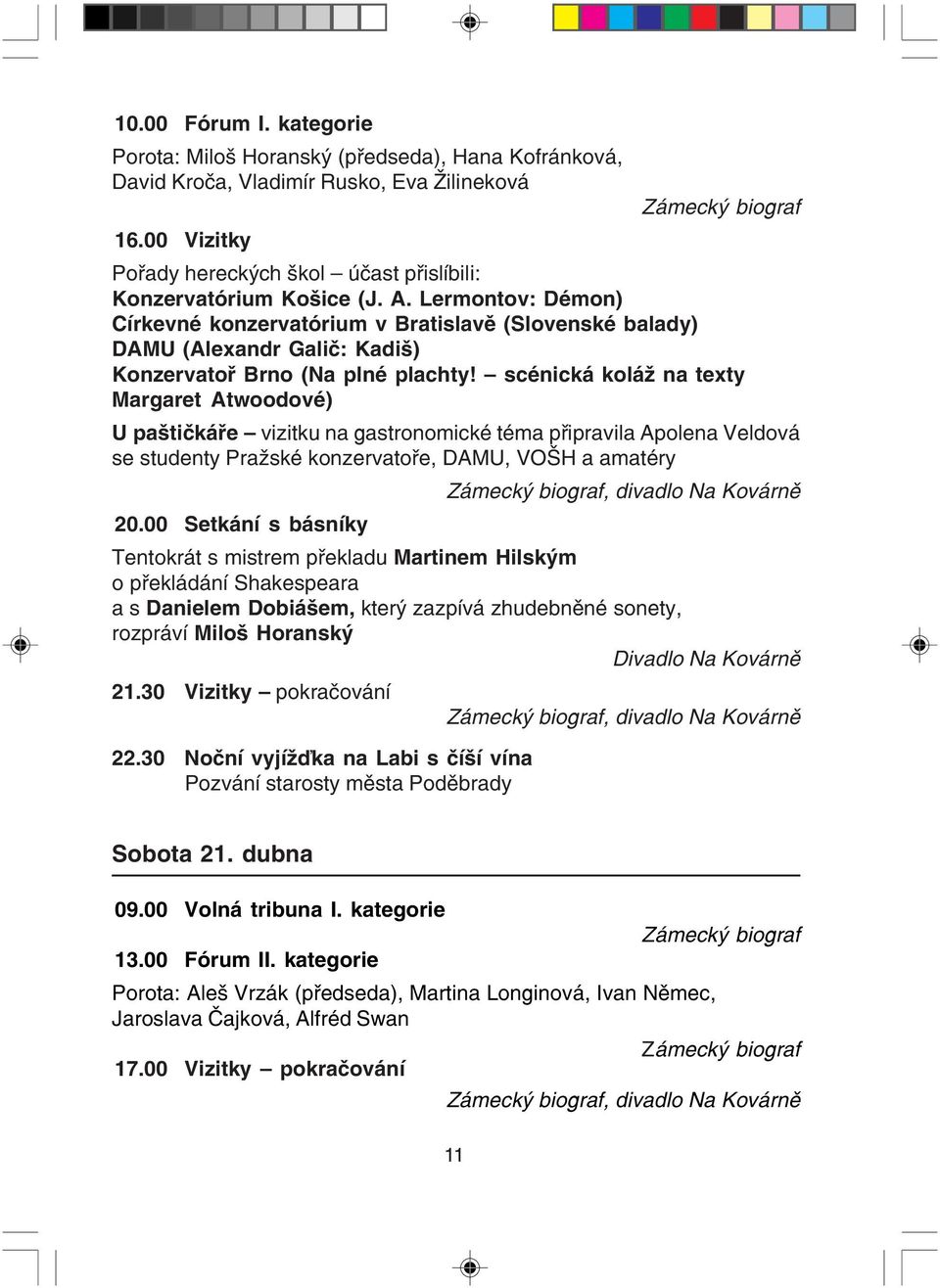 Lermontov: Démon) Církevné konzervatórium v Bratislavě (Slovenské balady) DAMU (Alexandr Galič: Kadiš) Konzervatoř Brno (Na plné plachty!