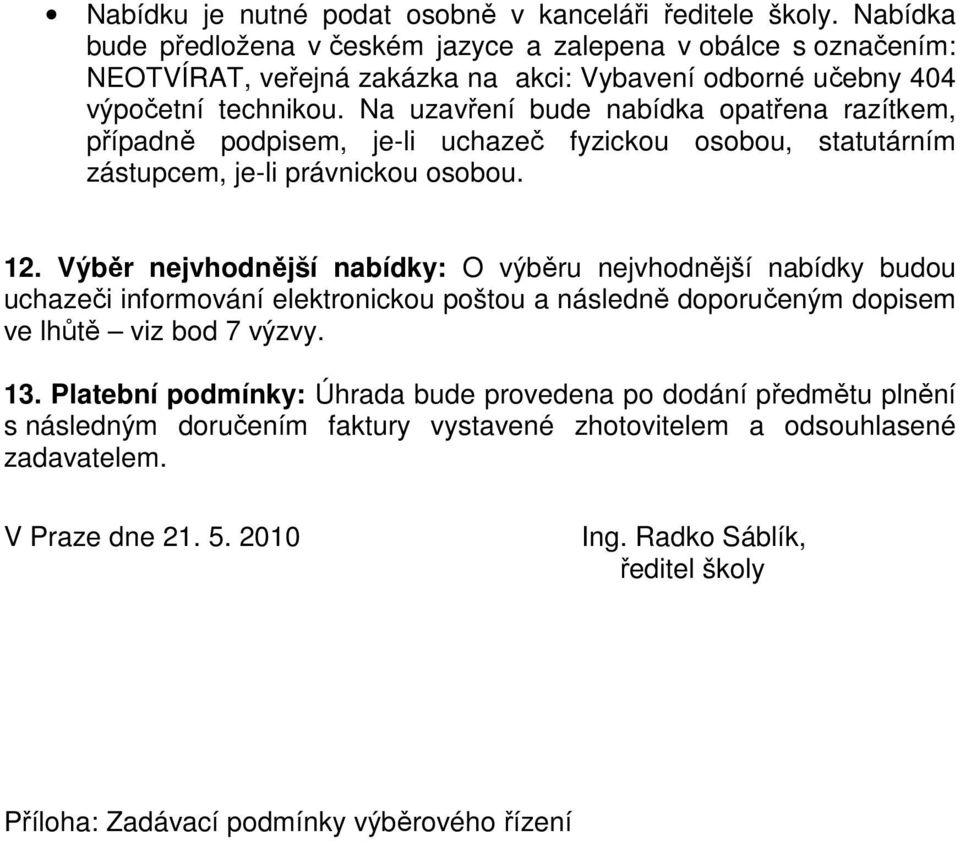 Na uzavření bude nabídka opatřena razítkem, případně podpisem, je-li uchazeč fyzickou osobou, statutárním zástupcem, je-li právnickou osobou. 12.