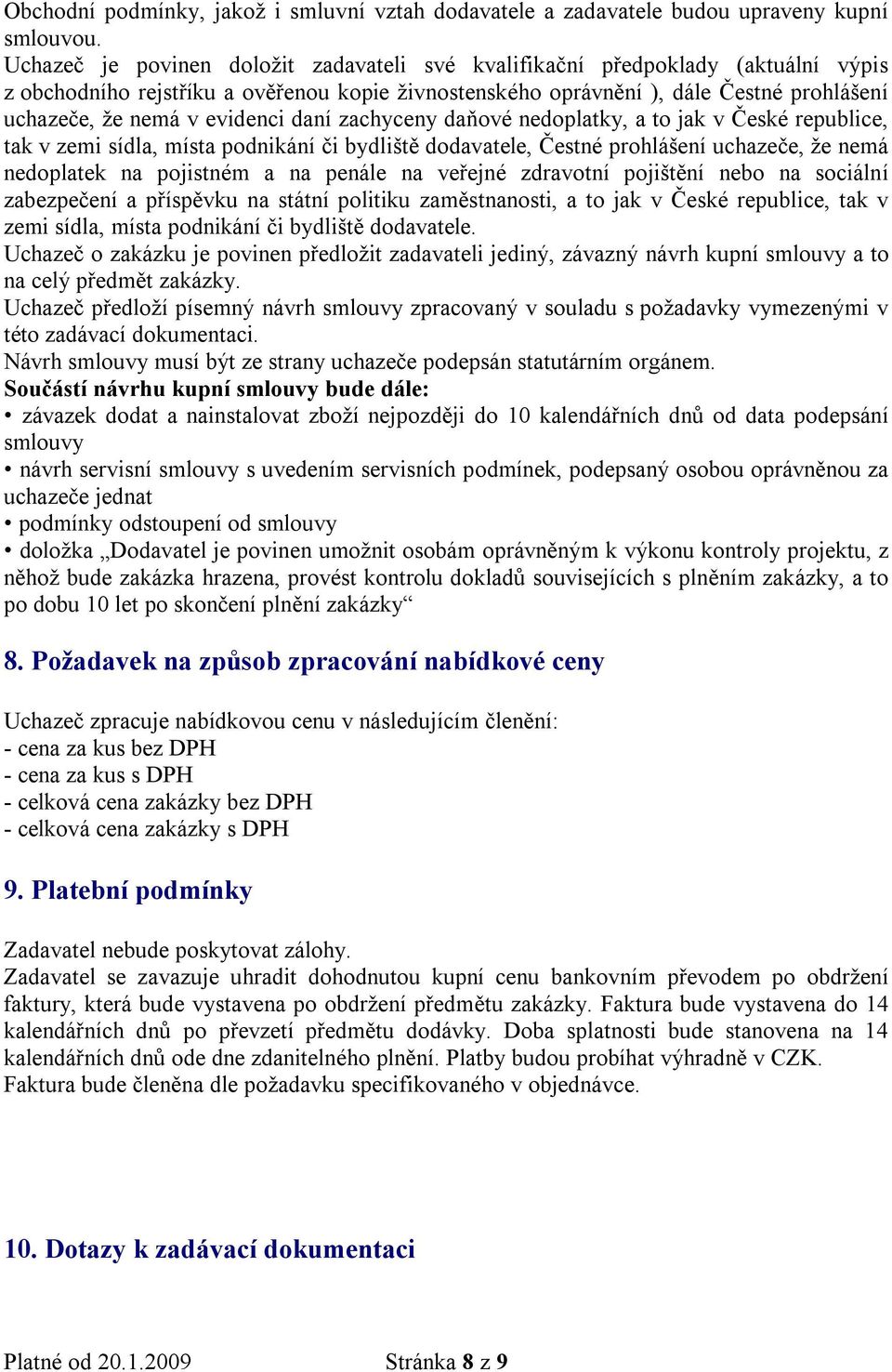 evidenci daní zachyceny daňové nedoplatky, a to jak v České republice, tak v zemi sídla, místa podnikání či bydliště dodavatele, Čestné prohlášení uchazeče, že nemá nedoplatek na pojistném a na