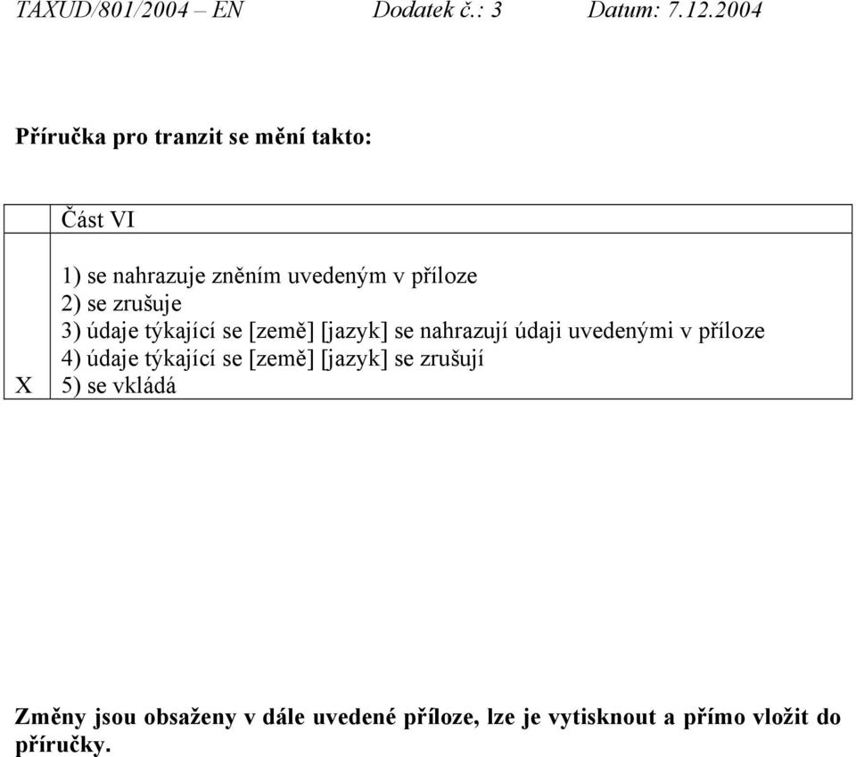 uvedenými v příloze 4) údaje týkající se [země] [jazyk] se zrušují 5) se vkládá