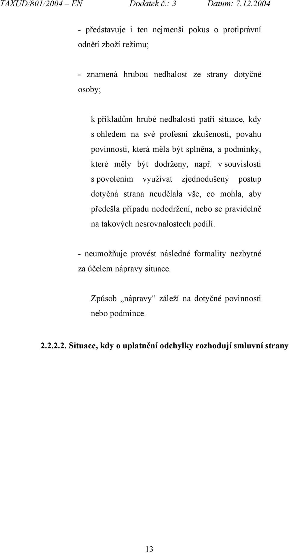 v souvislosti s povolením využívat zjednodušený postup dotyčná strana neudělala vše, co mohla, aby předešla případu nedodržení, nebo se pravidelně na takových