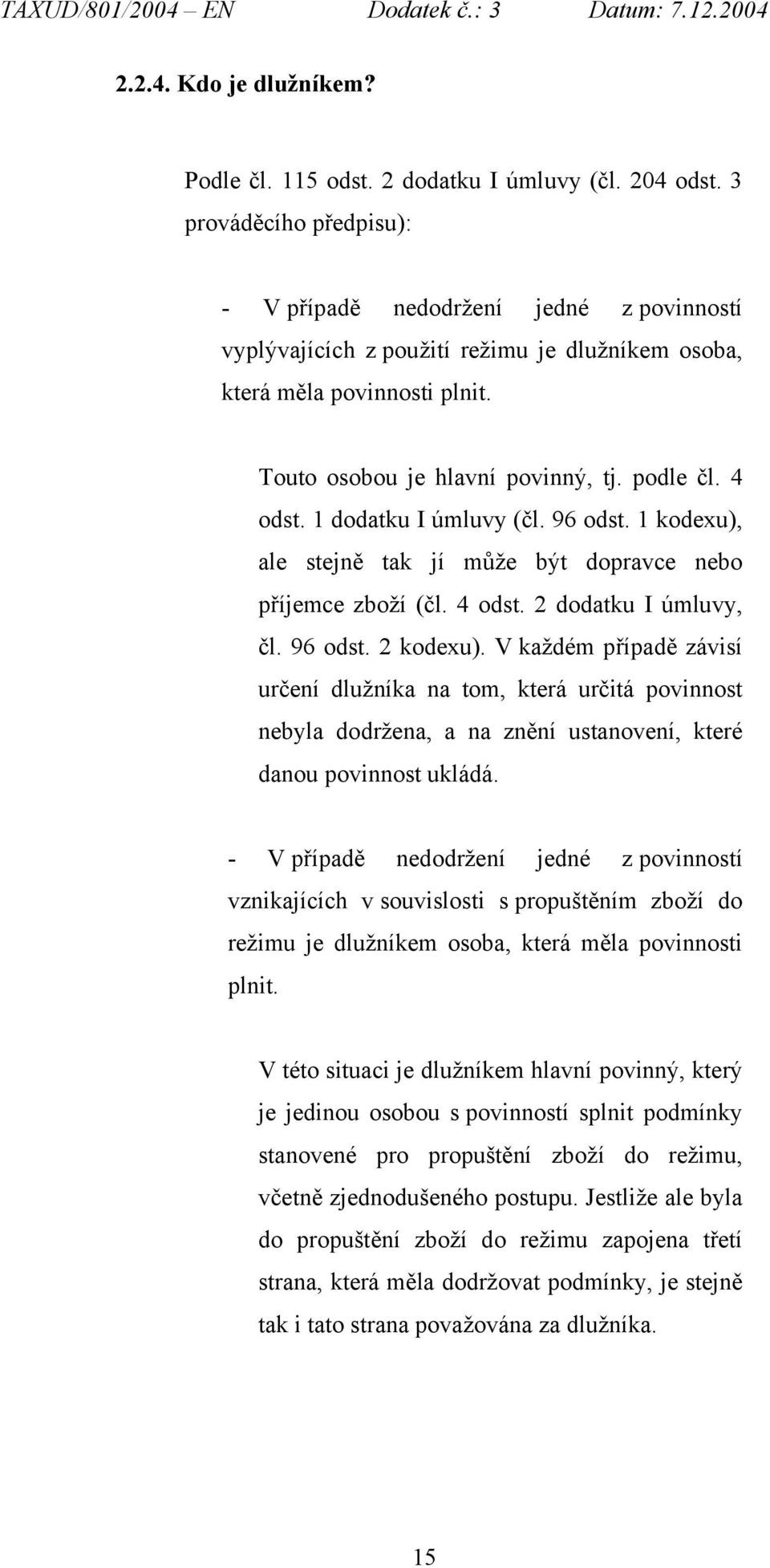 1 (čl. 96 odst. 1 kodexu), ale stejně tak jí může být dopravce nebo příjemce zboží (čl. 4 odst. 2, čl. 96 odst. 2 kodexu).