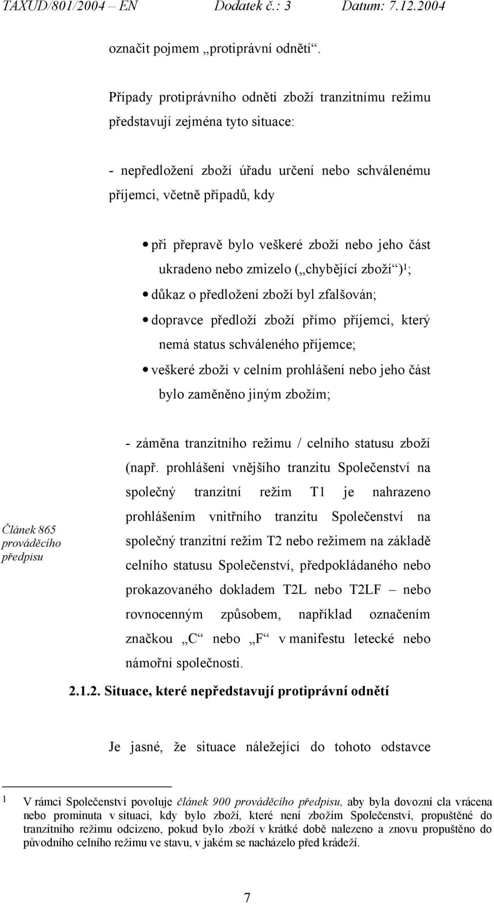 zboží nebo jeho část ukradeno nebo zmizelo ( chybějící zboží ) 1 ; důkaz o předložení zboží byl zfalšován; dopravce předloží zboží přímo příjemci, který nemá status schváleného příjemce; veškeré