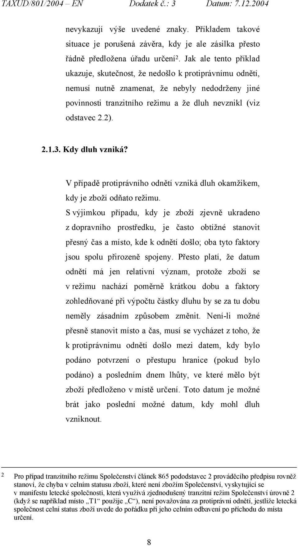 3. Kdy dluh vzniká? V případě protiprávního odnětí vzniká dluh okamžikem, kdy je zboží odňato režimu.