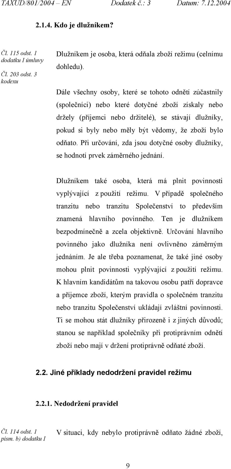 zboží bylo odňato. Při určování, zda jsou dotyčné osoby dlužníky, se hodnotí prvek záměrného jednání. Dlužníkem také osoba, která má plnit povinnosti vyplývající z použití režimu.