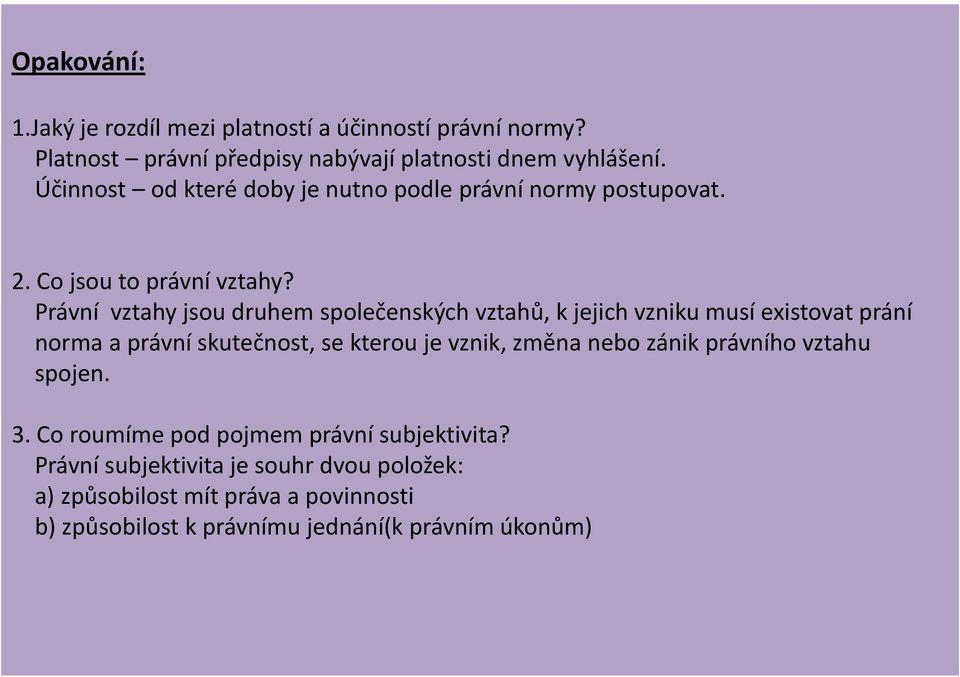 Právní vztahy jsou druhem společenských vztahů, k jejich vzniku musí existovat prání norma a právní skutečnost, se kterou je vznik, změna nebo