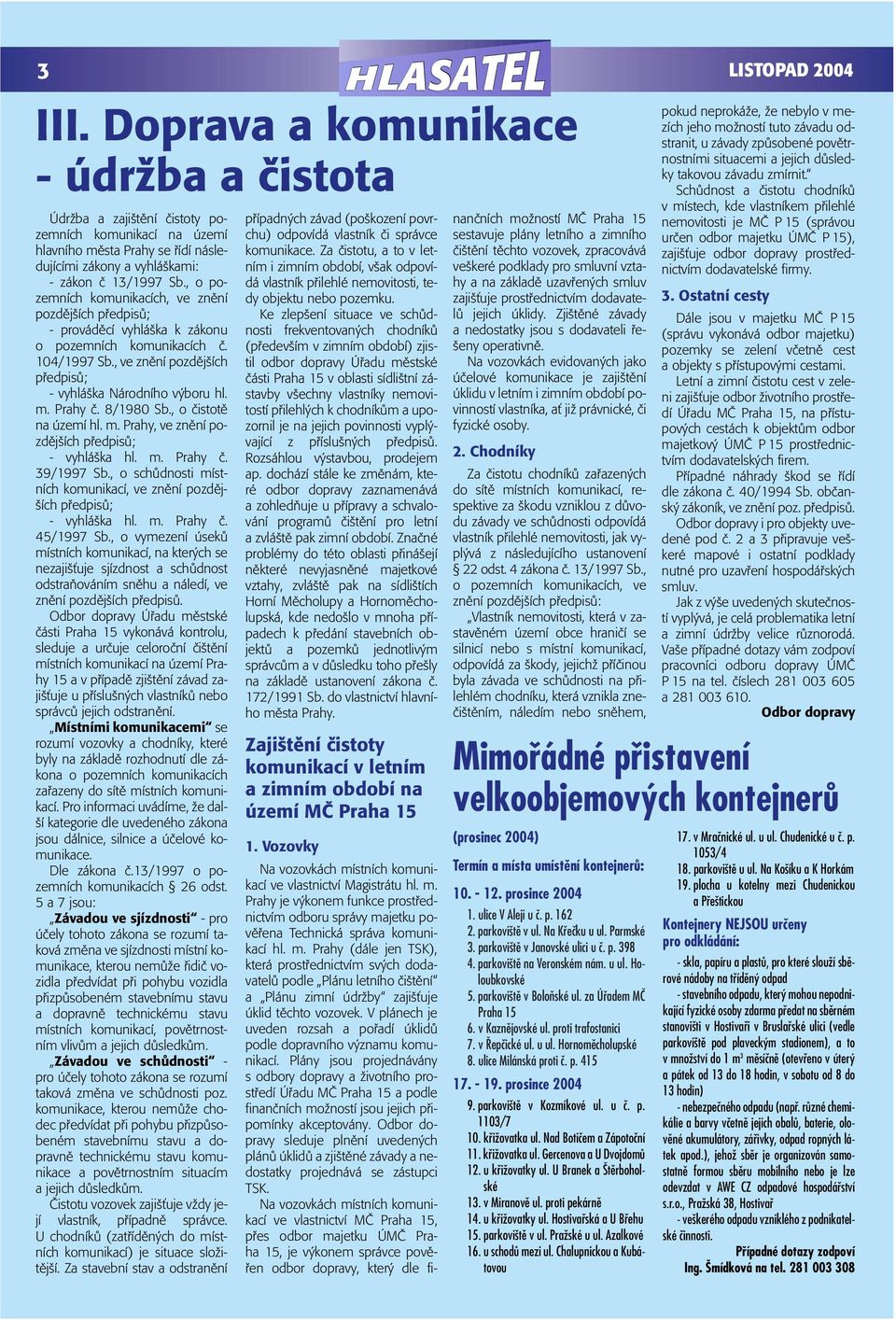 , o pozemních komunikacích, ve znûní pozdûj ích pfiedpisû; - provádûcí vyhlá ka k zákonu o pozemních komunikacích ã. 104/1997 Sb., ve znûní pozdûj ích pfiedpisû; - vyhlá ka Národního v boru hl. m.