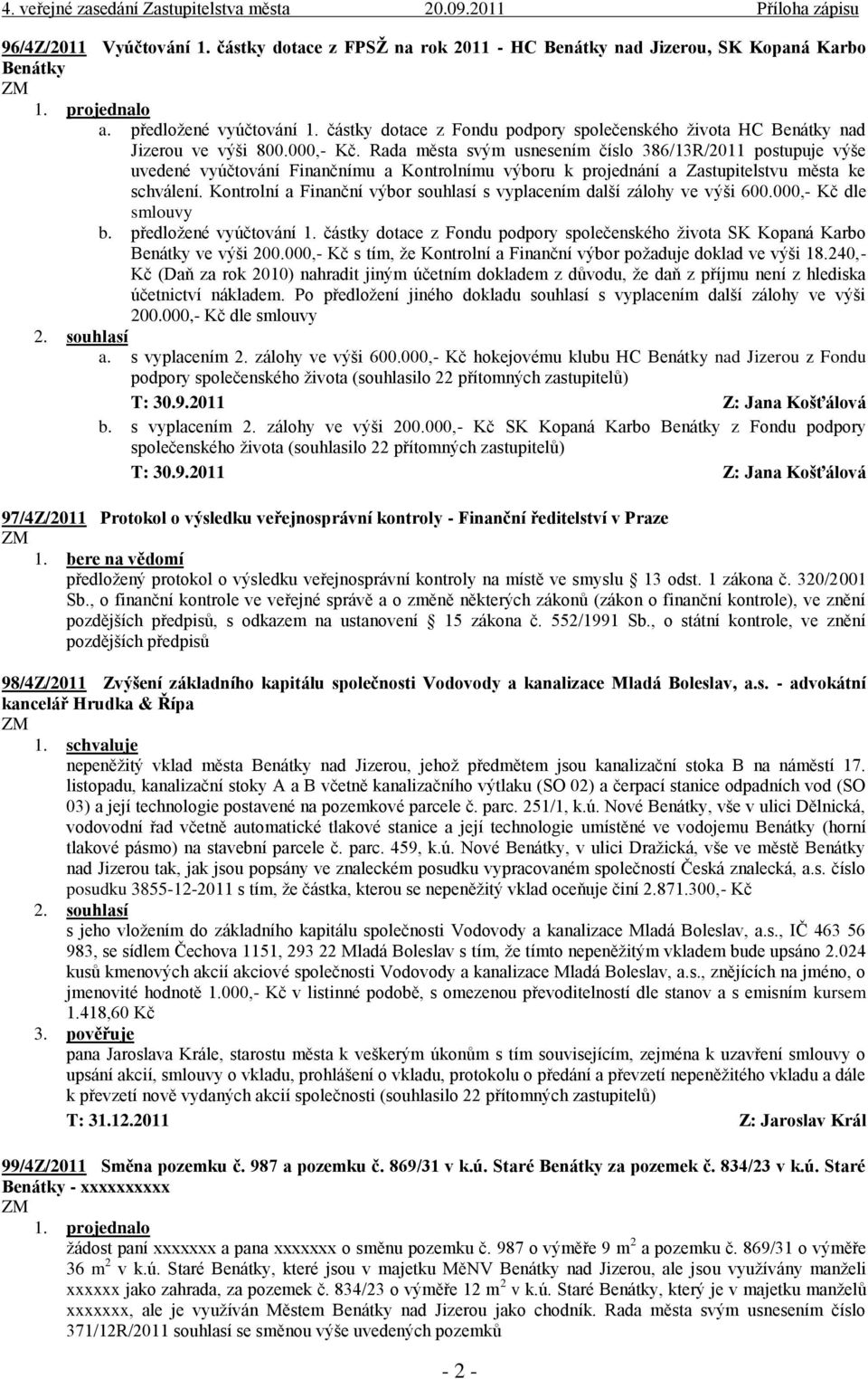 Rada města svým usnesením číslo 386/13R/2011 postupuje výše uvedené vyúčtování Finančnímu a Kontrolnímu výboru k projednání a Zastupitelstvu města ke schválení.