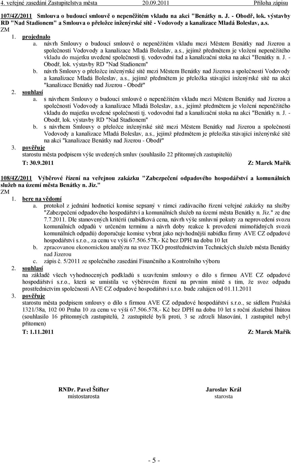 s., jejímž předmětem je vložení nepeněžitého vkladu do majetku uvedené společnosti tj. vodovodní řad a kanalizační stoka na akci "Benátky n. J. - Obodř, lok. výstavby RD "Nad Stadionem" b.