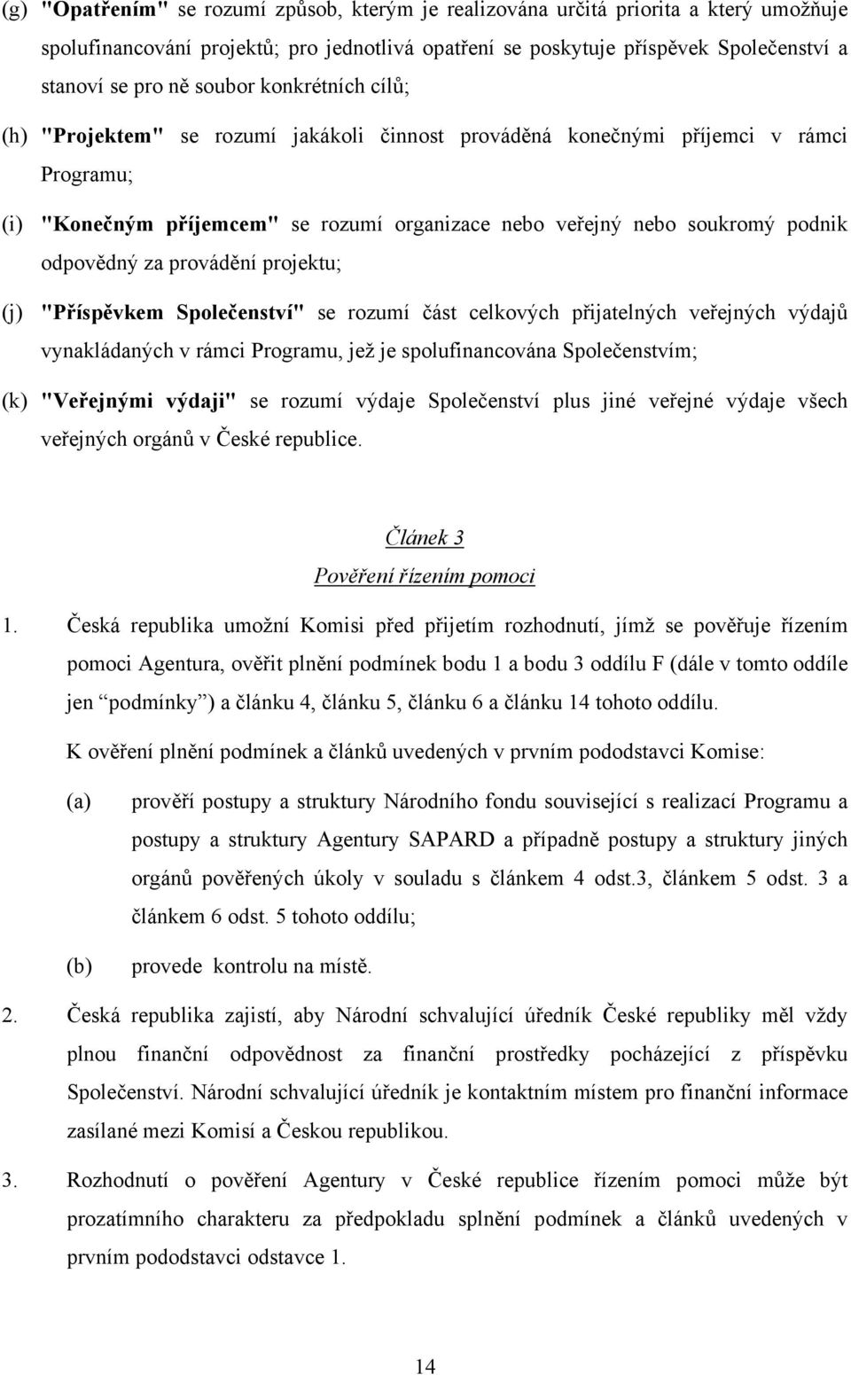 odpovědný za provádění projektu; (j) "Příspěvkem Společenství" se rozumí část celkových přijatelných veřejných výdajů vynakládaných v rámci Programu, jež je spolufinancována Společenstvím; (k)