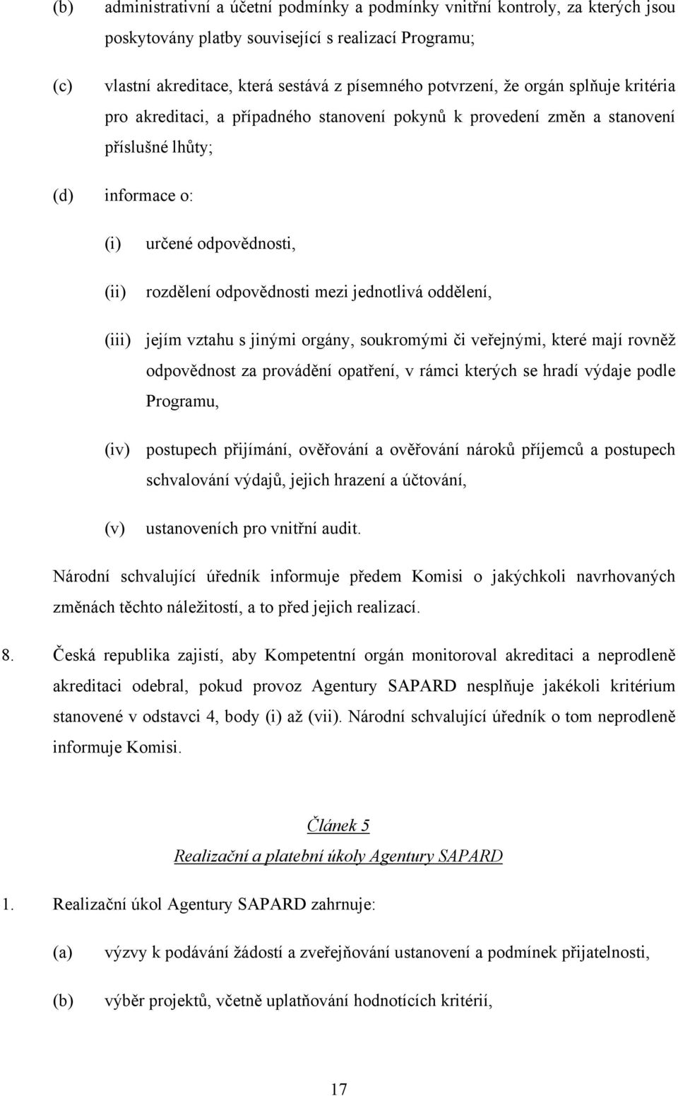 jednotlivá oddělení, (iii) jejím vztahu s jinými orgány, soukromými či veřejnými, které mají rovněž odpovědnost za provádění opatření, v rámci kterých se hradí výdaje podle Programu, (iv) postupech