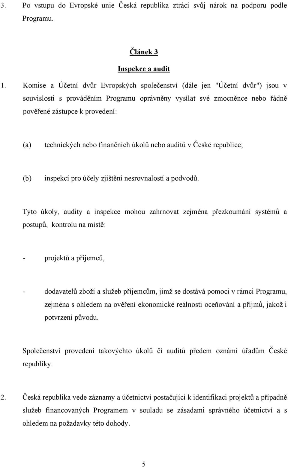 technických nebo finančních úkolů nebo auditů v České republice; (b) inspekcí pro účely zjištění nesrovnalostí a podvodů.