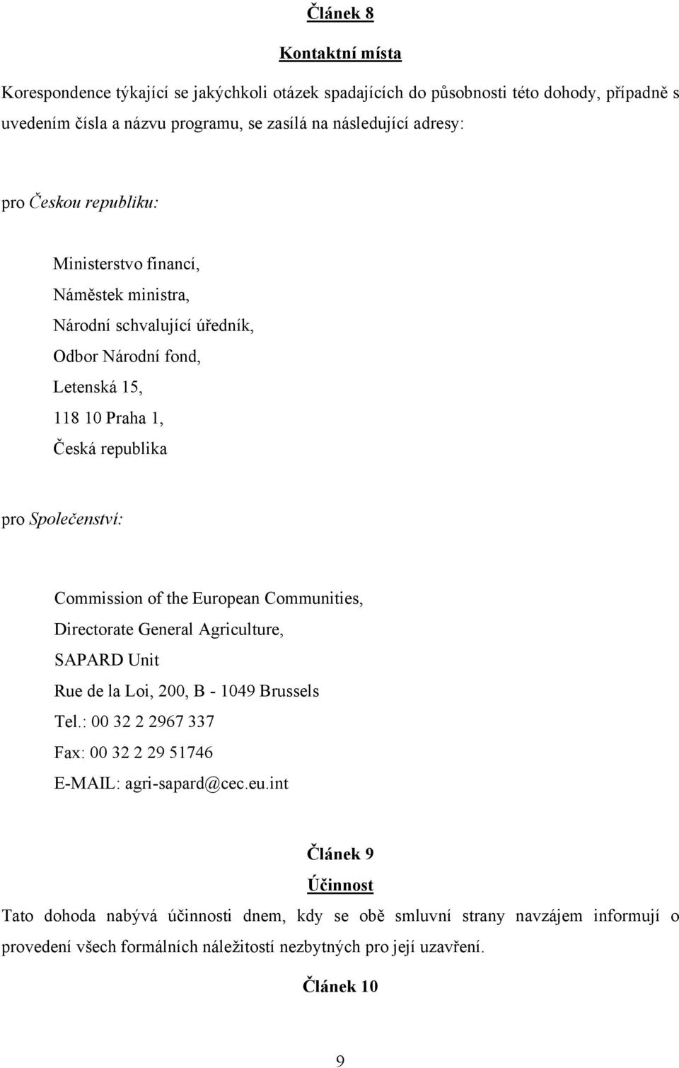 Commission of the European Communities, Directorate General Agriculture, SAPARD Unit Rue de la Loi, 200, B - 1049 Brussels Tel.