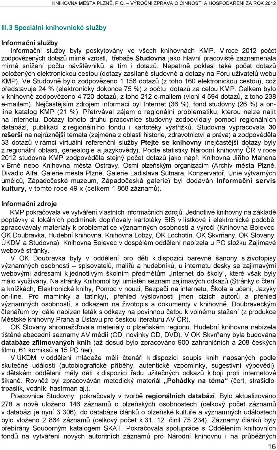 Nepatrně poklesl také počet dotazů položených elektronickou cestou (dotazy zasílané studovně a dotazy na Fóru uživatelů webu KMP).