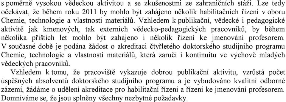 Vzhledem k publikační, vědecké i pedagogické aktivitě jak kmenových, tak externích vědecko-pedagogických pracovníků, by během několika příštích let mohlo být zahájeno i několik řízení ke jmenování