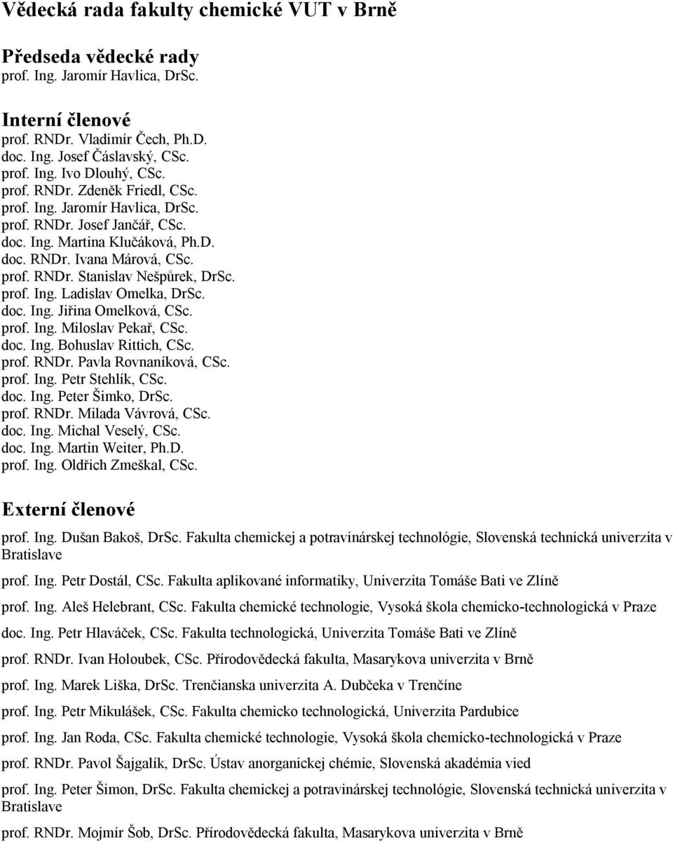 prof. Ing. Ladislav Omelka, DrSc. doc. Ing. Jiřina Omelková, CSc. prof. Ing. Miloslav Pekař, CSc. doc. Ing. Bohuslav Rittich, CSc. prof. RNDr. Pavla Rovnaníková, CSc. prof. Ing. Petr Stehlík, CSc.