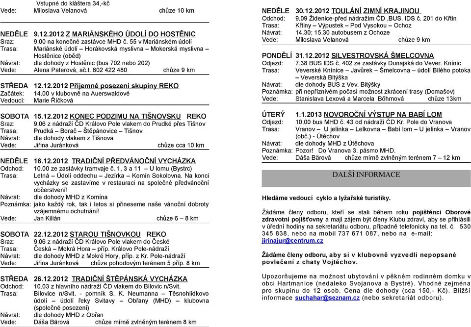 12.2012 Příjemné posezení skupiny REKO 14.00 v klubovně na Auerswaldové Marie Říčková SOBOTA 15.12.2012 KONEC PODZIMU NA TIŠNOVSKU REKO Sraz: 9.