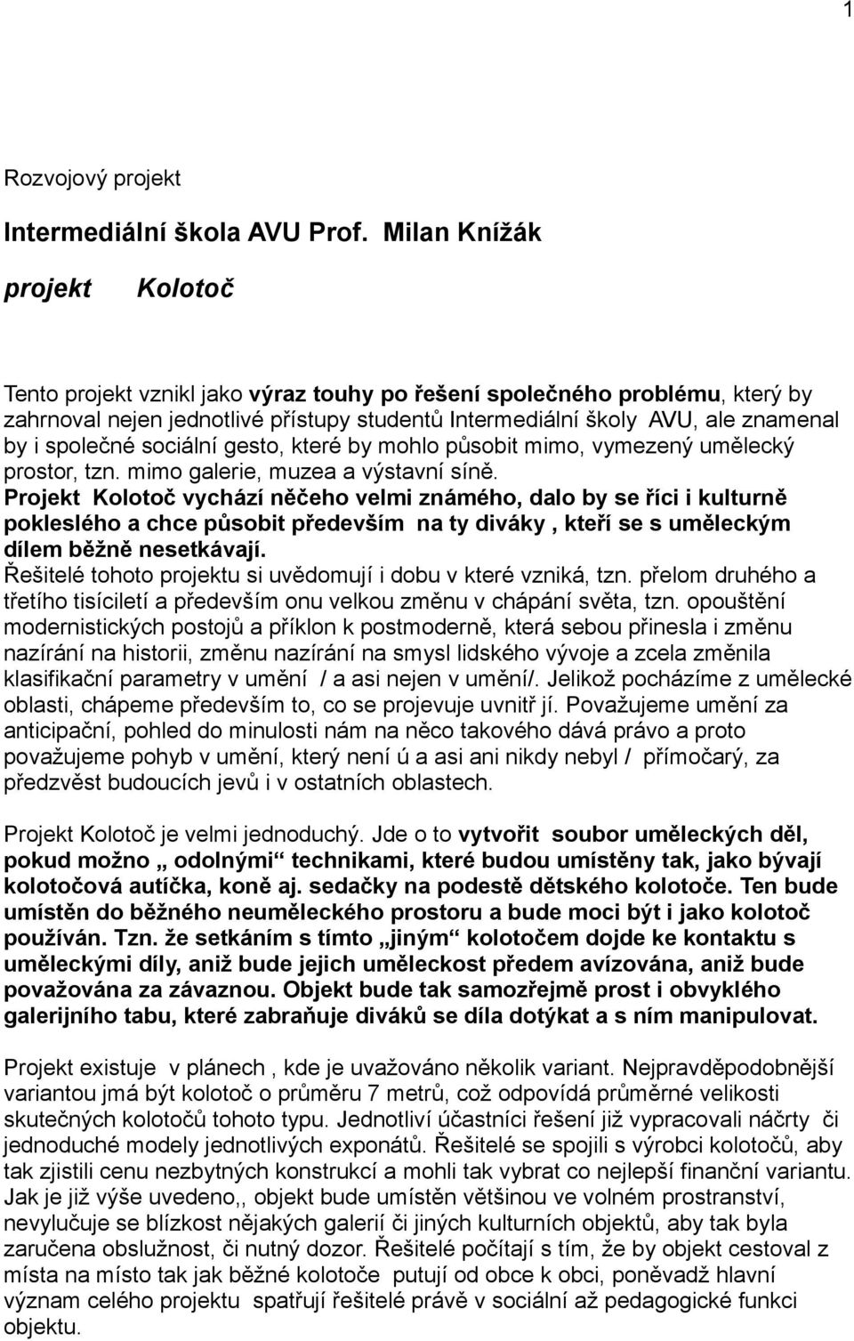 společné sociální gesto, které by mohlo působit mimo, vymezený umělecký prostor, tzn. mimo galerie, muzea a výstavní síně.