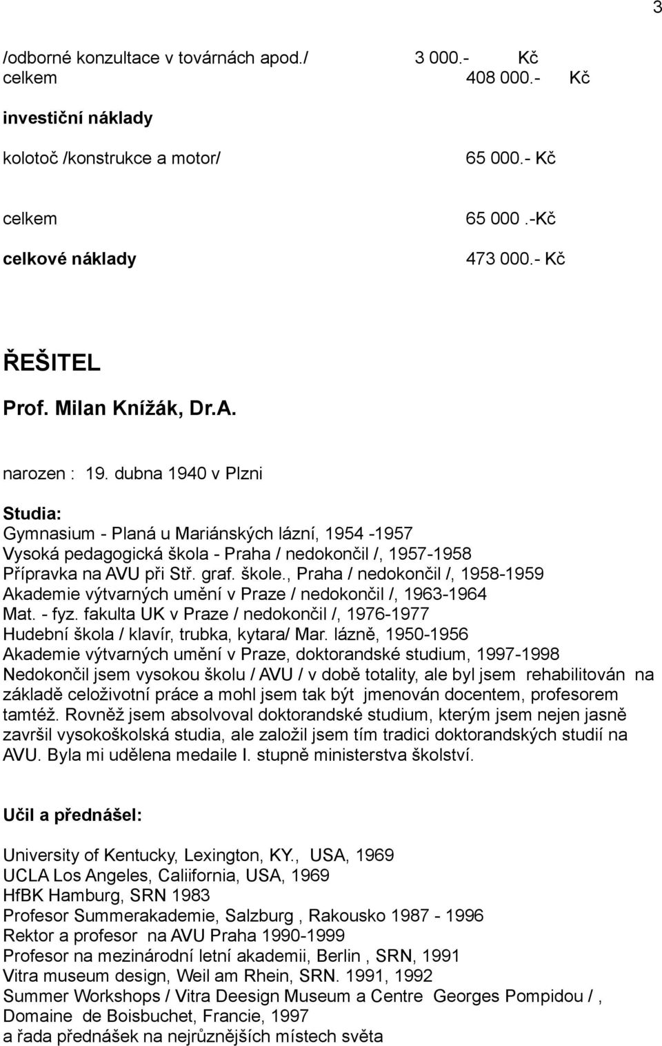 škole., Praha / nedokončil /, 1958-1959 Akademie výtvarných umění v Praze / nedokončil /, 1963-1964 Mat. - fyz.