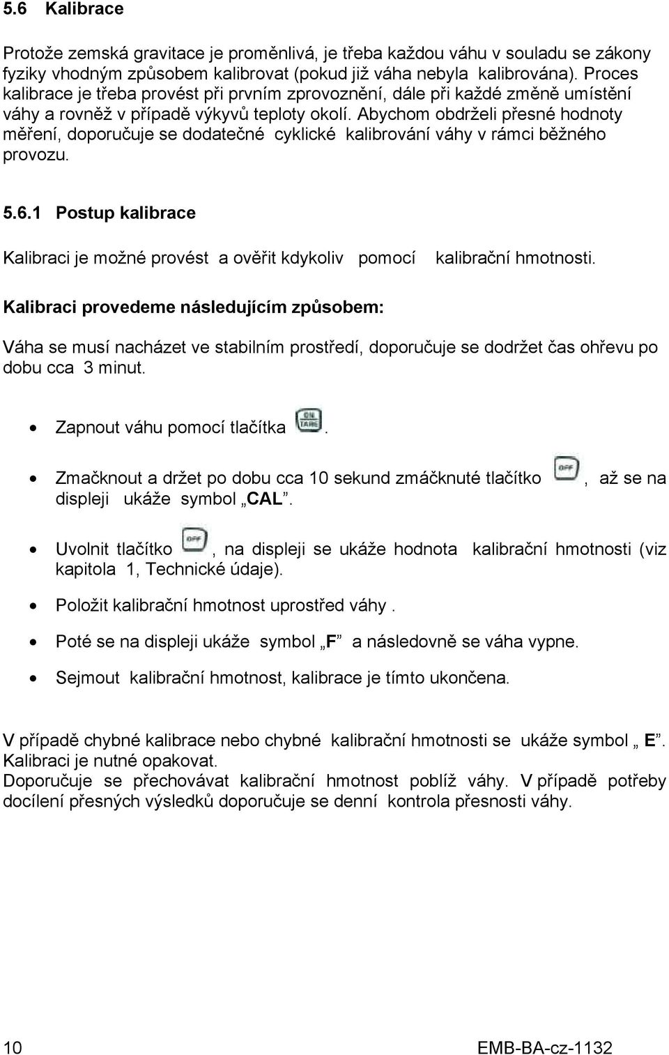 Abychom obdrželi přesné hodnoty měření, doporučuje se dodatečné cyklické kalibrování váhy v rámci běžného provozu. 5.6.