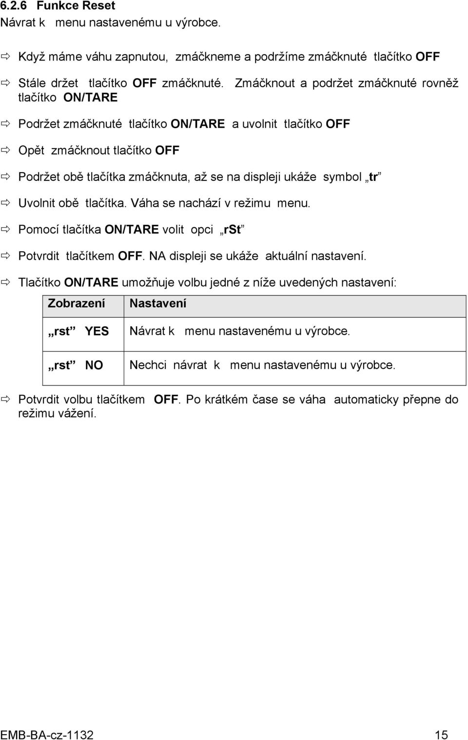 symbol tr Uvolnit obě tlačítka. Váha se nachází v režimu menu. Pomocí tlačítka ON/TARE volit opci rst Potvrdit tlačítkem OFF. NA displeji se ukáže aktuální nastavení.