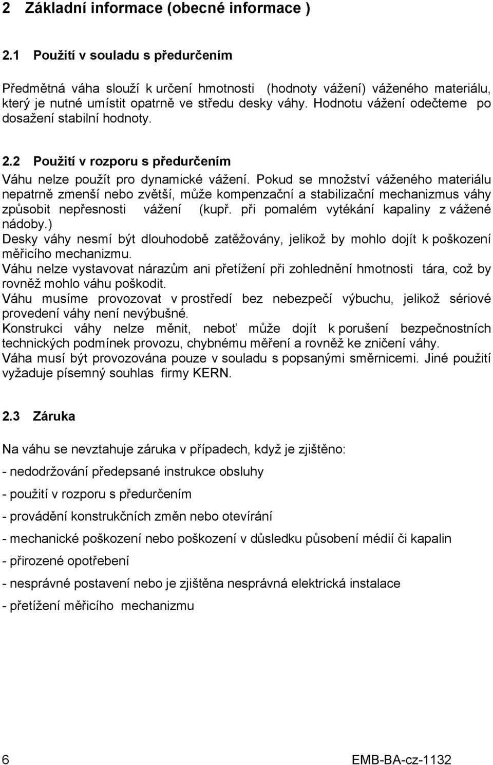 Hodnotu vážení odečteme po dosažení stabilní hodnoty. 2.2 Použití v rozporu s předurčením Váhu nelze použít pro dynamické vážení.