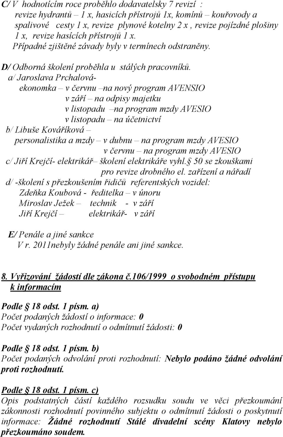 a/ Jaroslava Prchalováekonomka v červnu na nový program AVENSIO v září na odpisy majetku v listopadu na program mzdy AVESIO v listopadu na účetnictví b/ Libuše Kováříková personalistika a mzdy v