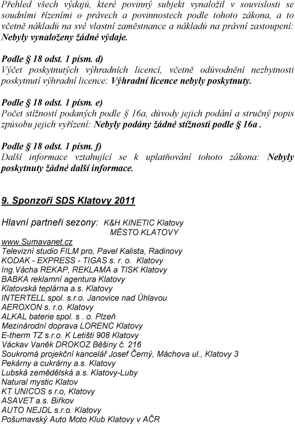 d) Výčet poskytnutých výhradních licencí, včetně odůvodnění nezbytnosti poskytnutí výhradní licence: Výhradní licence nebyly poskytnuty. Podle 18 odst. 1 písm.