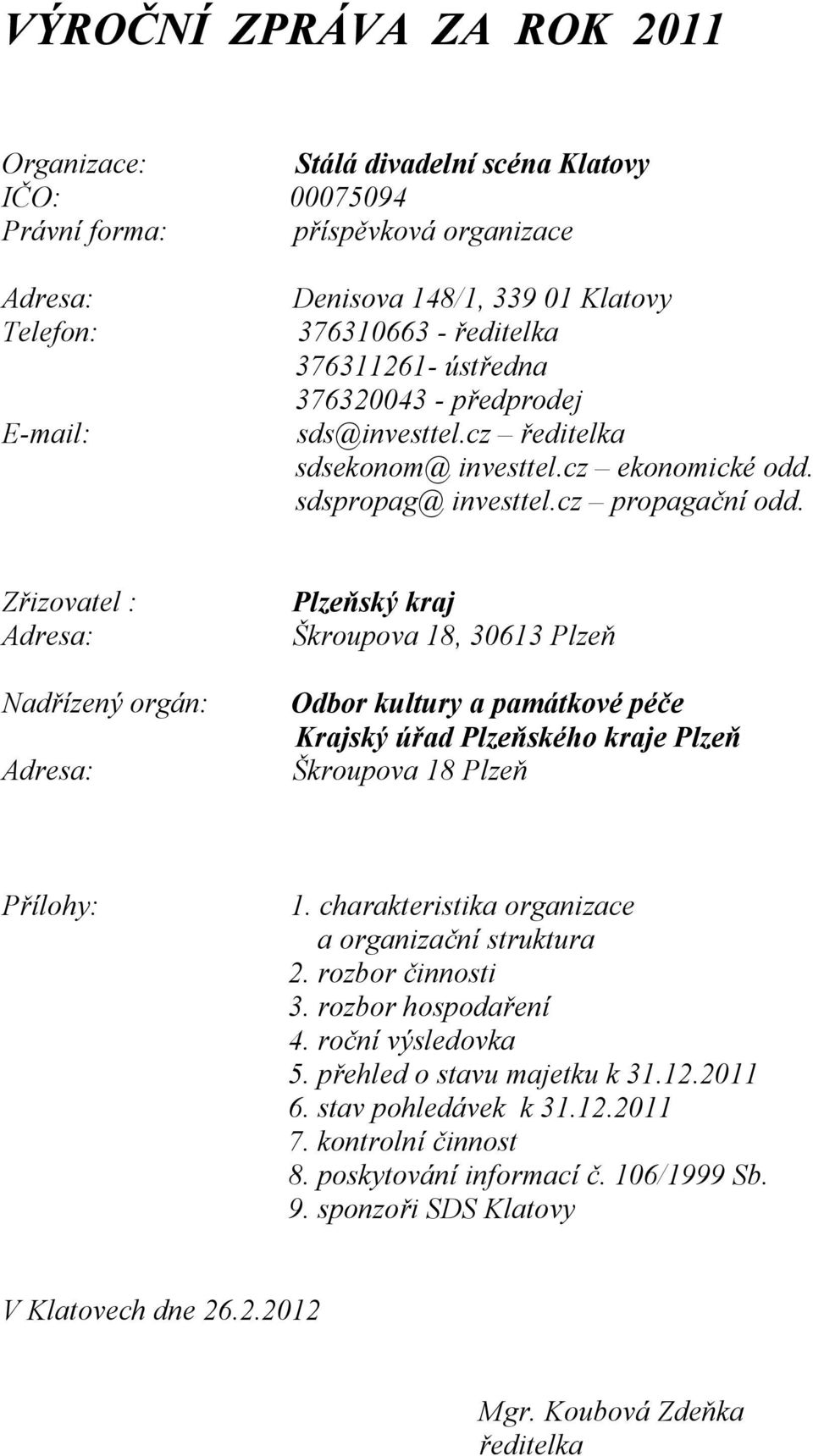 Zřizovatel : Adresa: Nadřízený orgán: Adresa: Plzeňský kraj Škroupova 18, 30613 Plzeň Odbor kultury a památkové péče Krajský úřad Plzeňského kraje Plzeň Škroupova 18 Plzeň Přílohy: 1.