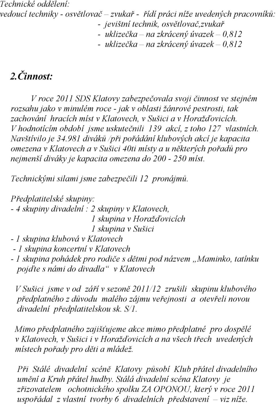 Činnost: V roce 2011 SDS Klatovy zabezpečovala svoji činnost ve stejném rozsahu jako v minulém roce - jak v oblasti žánrové pestrosti, tak zachování hracích míst v Klatovech, v Sušici a v