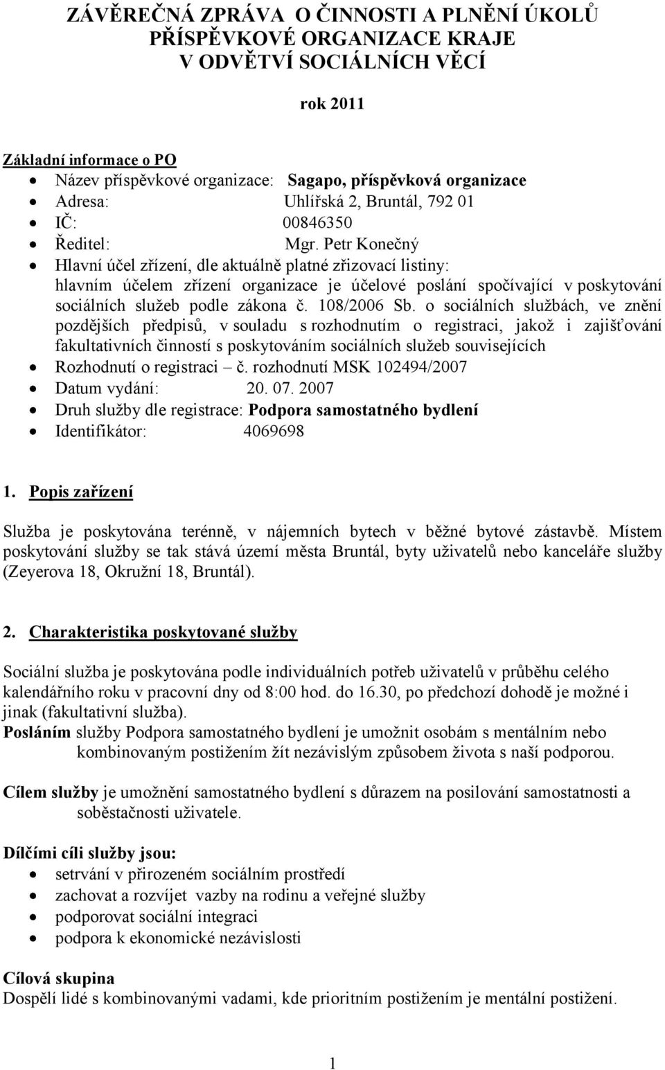 Petr Konečný Hlavní účel zřízení, dle aktuálně platné zřizovací listiny: hlavním účelem zřízení organizace je účelové poslání spočívající v poskytování sociálních služeb podle zákona č. 108/2006 Sb.