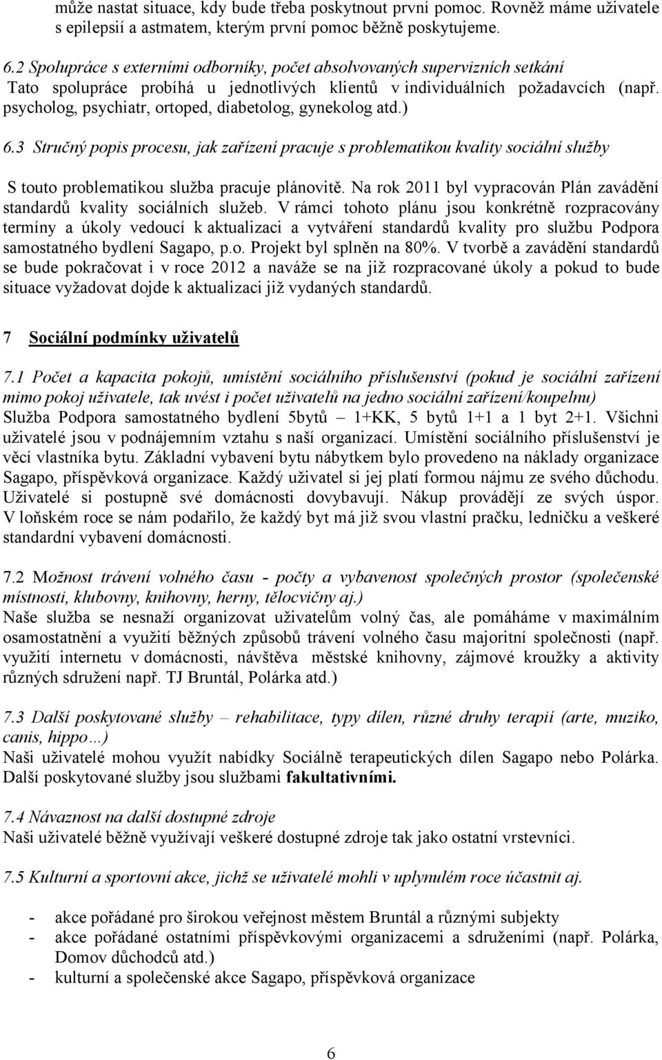 psycholog, psychiatr, ortoped, diabetolog, gynekolog atd.) 6.3 Stručný popis procesu, jak zařízení pracuje s problematikou kvality sociální služby S touto problematikou služba pracuje plánovitě.