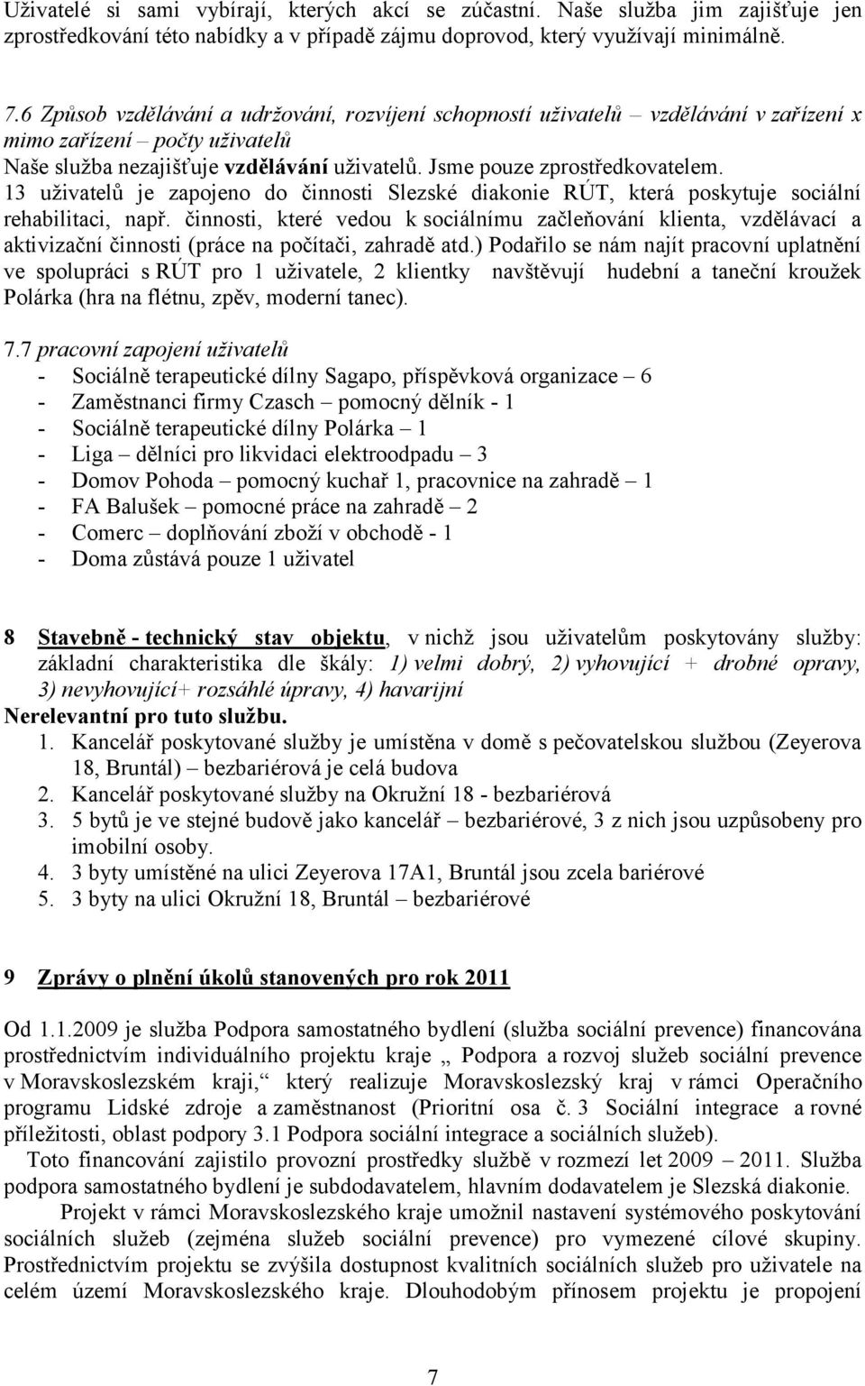 13 uživatelů je zapojeno do činnosti Slezské diakonie RÚT, která poskytuje sociální rehabilitaci, např.