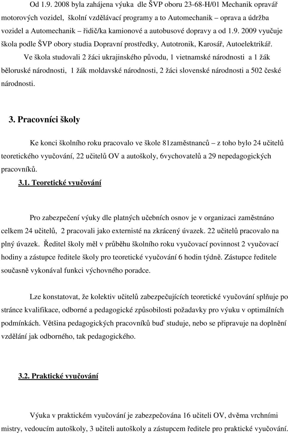 autobusové dopravy a od 1.9. 2009 vyučuje škola podle ŠVP obory studia Dopravní prostředky, Autotronik, Karosář, Autoelektrikář.