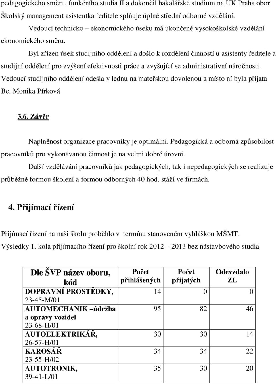 Byl zřízen úsek studijního oddělení a došlo k rozdělení činností u asistenty ředitele a studijní oddělení pro zvýšení efektivnosti práce a zvyšující se administrativní náročnosti.