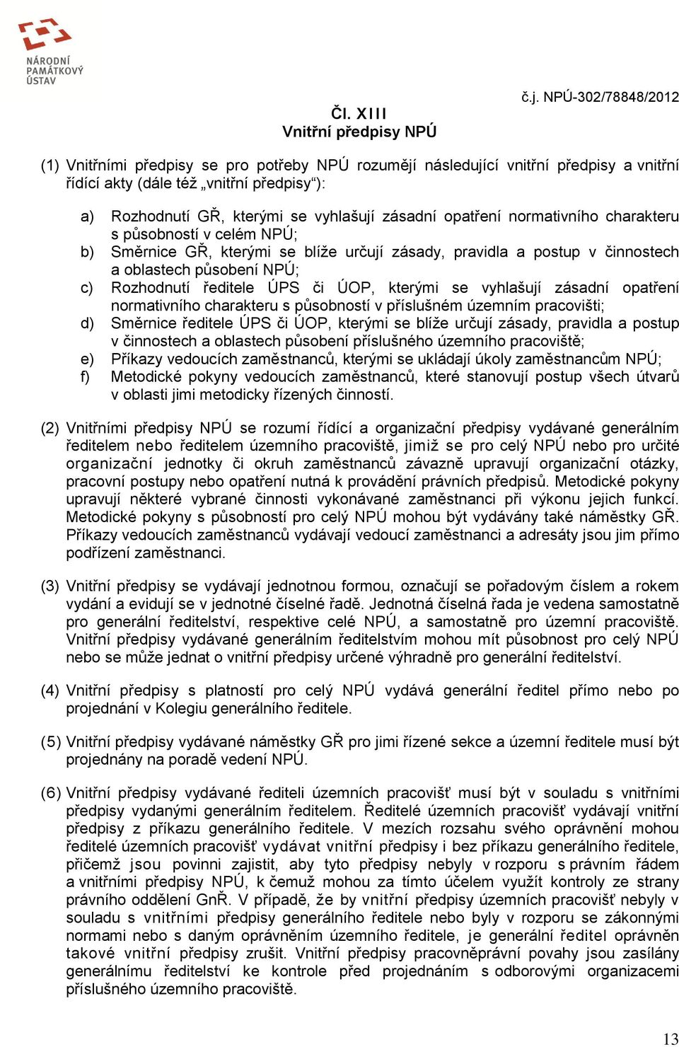 opatření normativního charakteru s působností v celém NPÚ; b) Směrnice GŘ, kterými se blíže určují zásady, pravidla a postup v činnostech a oblastech působení NPÚ; c) Rozhodnutí ředitele ÚPS či ÚOP,