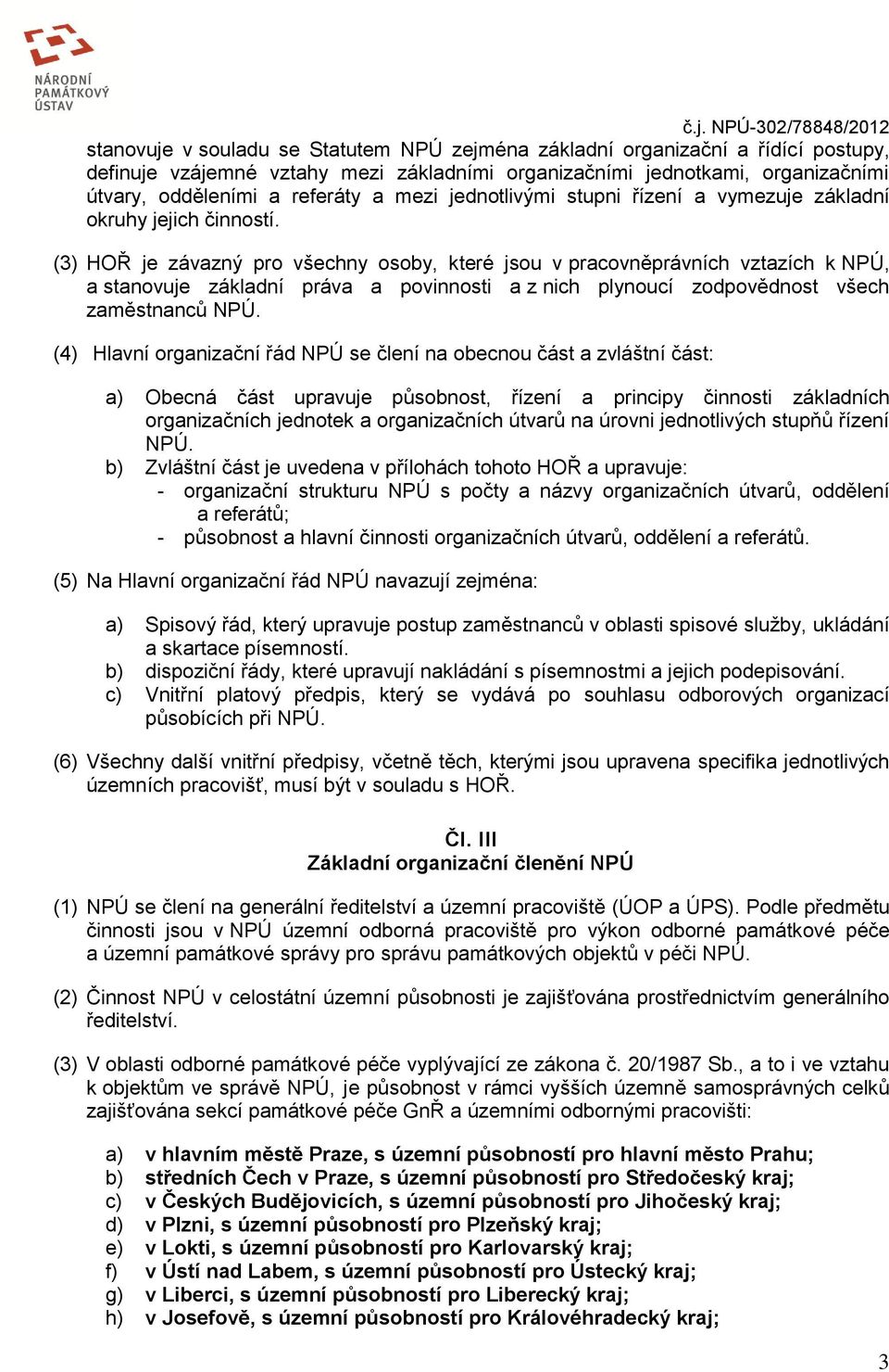 (3) HOŘ je závazný pro všechny osoby, které jsou v pracovněprávních vztazích k NPÚ, a stanovuje základní práva a povinnosti a z nich plynoucí zodpovědnost všech zaměstnanců NPÚ.