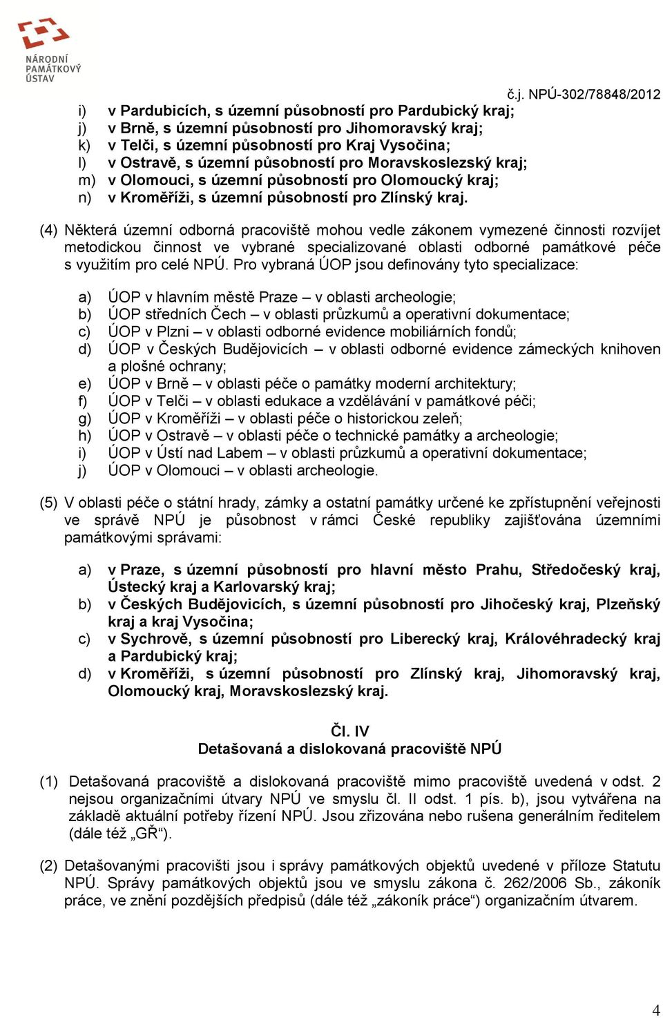 (4) Některá územní odborná pracoviště mohou vedle zákonem vymezené činnosti rozvíjet metodickou činnost ve vybrané specializované oblasti odborné památkové péče s využitím pro celé NPÚ.