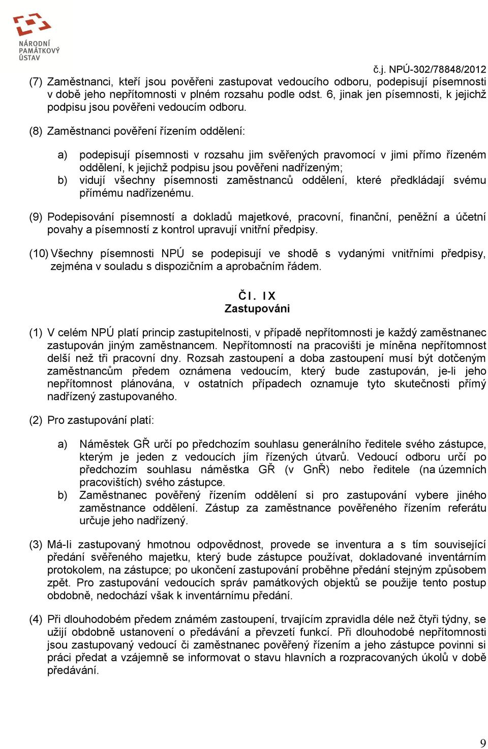 (8) Zaměstnanci pověření řízením oddělení: a) podepisují písemnosti v rozsahu jim svěřených pravomocí v jimi přímo řízeném oddělení, k jejichž podpisu jsou pověřeni nadřízeným; b) vidují všechny