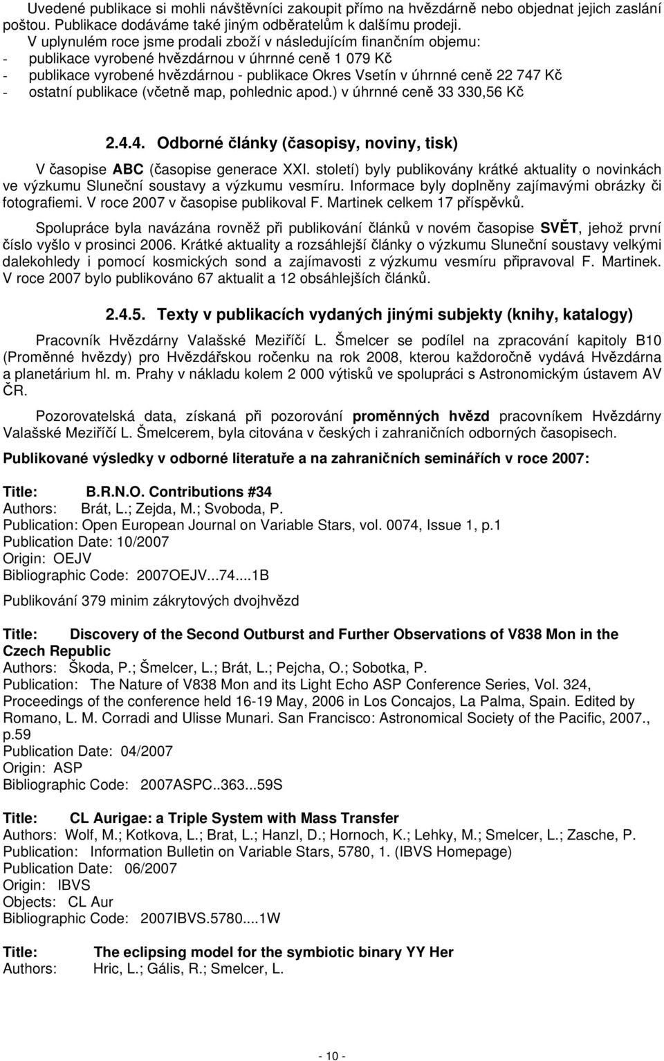 747 Kč - ostatní publikace (včetně map, pohlednic apod.) v úhrnné ceně 33 330,56 Kč 2.4.4. Odborné články (časopisy, noviny, tisk) V časopise ABC (časopise generace XXI.