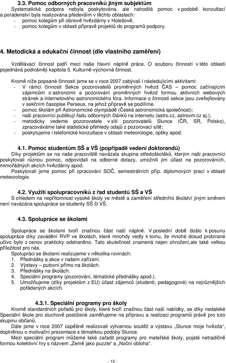 Metodická a edukační činnost (dle vlastního zaměření) Vzdělávací činnost patří mezi naše hlavní náplně práce. O souboru činností v této oblasti pojednává podrobněji kapitola 5.