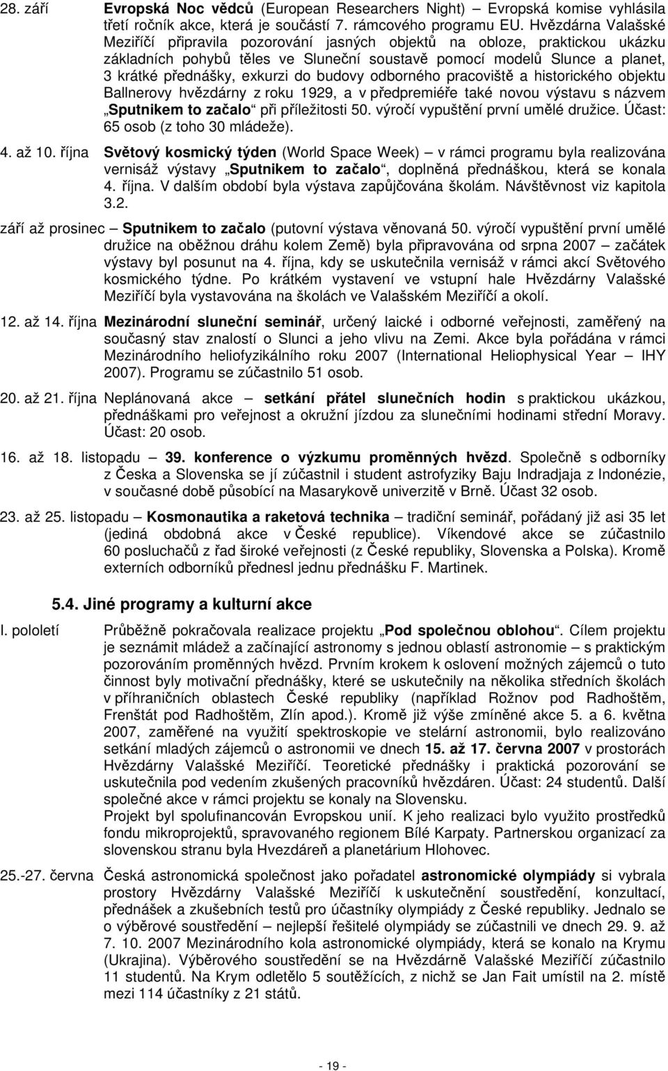 do budovy odborného pracoviště a historického objektu Ballnerovy hvězdárny z roku 1929, a v předpremiéře také novou výstavu s názvem Sputnikem to začalo při příležitosti 50.