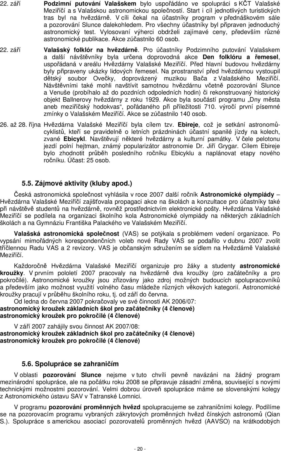 Vylosovaní výherci obdrželi zajímavé ceny, především různé astronomické publikace. Akce zúčastnilo 60 osob. 22. září Valašský folklór na hvězdárně.