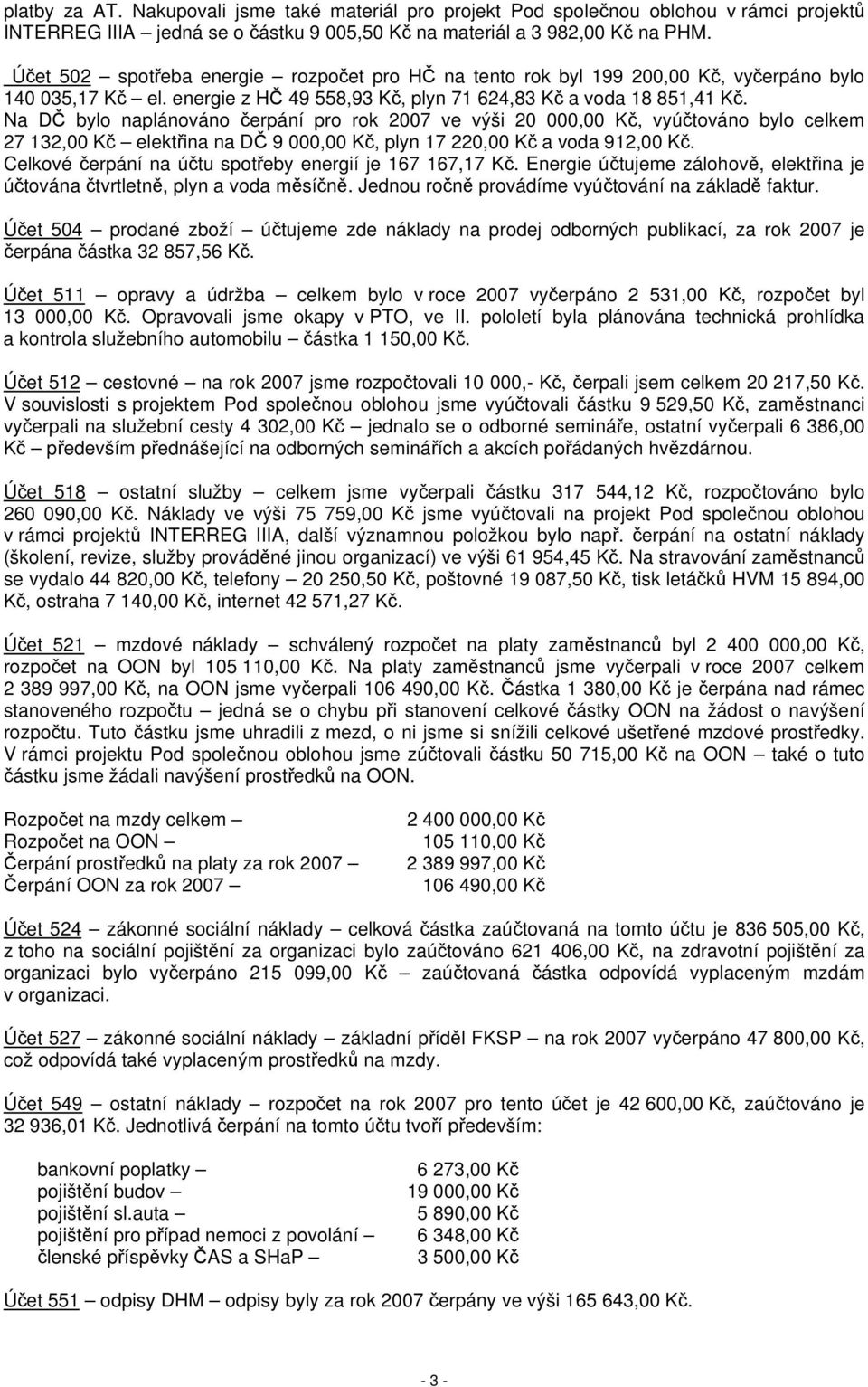 Na DČ bylo naplánováno čerpání pro rok 2007 ve výši 20 000,00 Kč, vyúčtováno bylo celkem 27 132,00 Kč elektřina na DČ 9 000,00 Kč, plyn 17 220,00 Kč a voda 912,00 Kč.