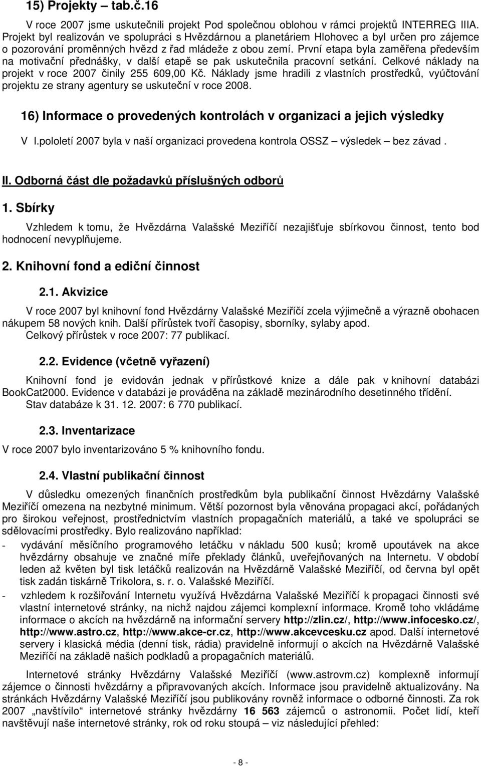 První etapa byla zaměřena především na motivační přednášky, v další etapě se pak uskutečnila pracovní setkání. Celkové náklady na projekt v roce 2007 činily 255 609,00 Kč.