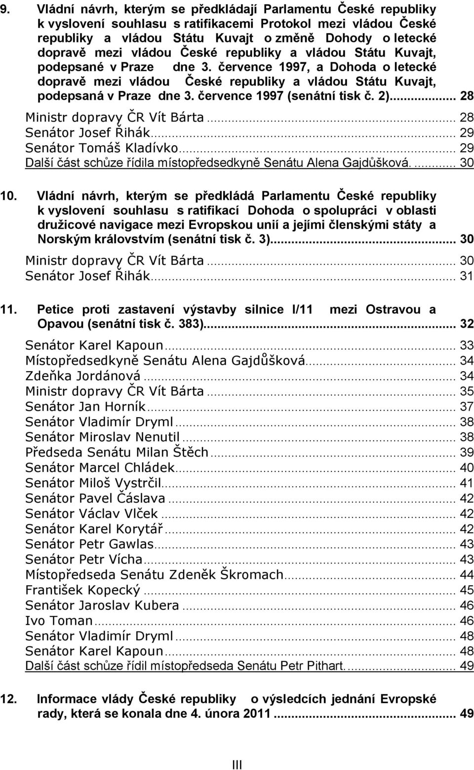 července 1997 (senátní tisk č. 2)... 28 Ministr dopravy ČR Vít Bárta... 28 Senátor Josef Řihák... 29 Senátor Tomáš Kladívko... 29 Další část schůze řídila místopředsedkyně Senátu Alena Gajdůšková.