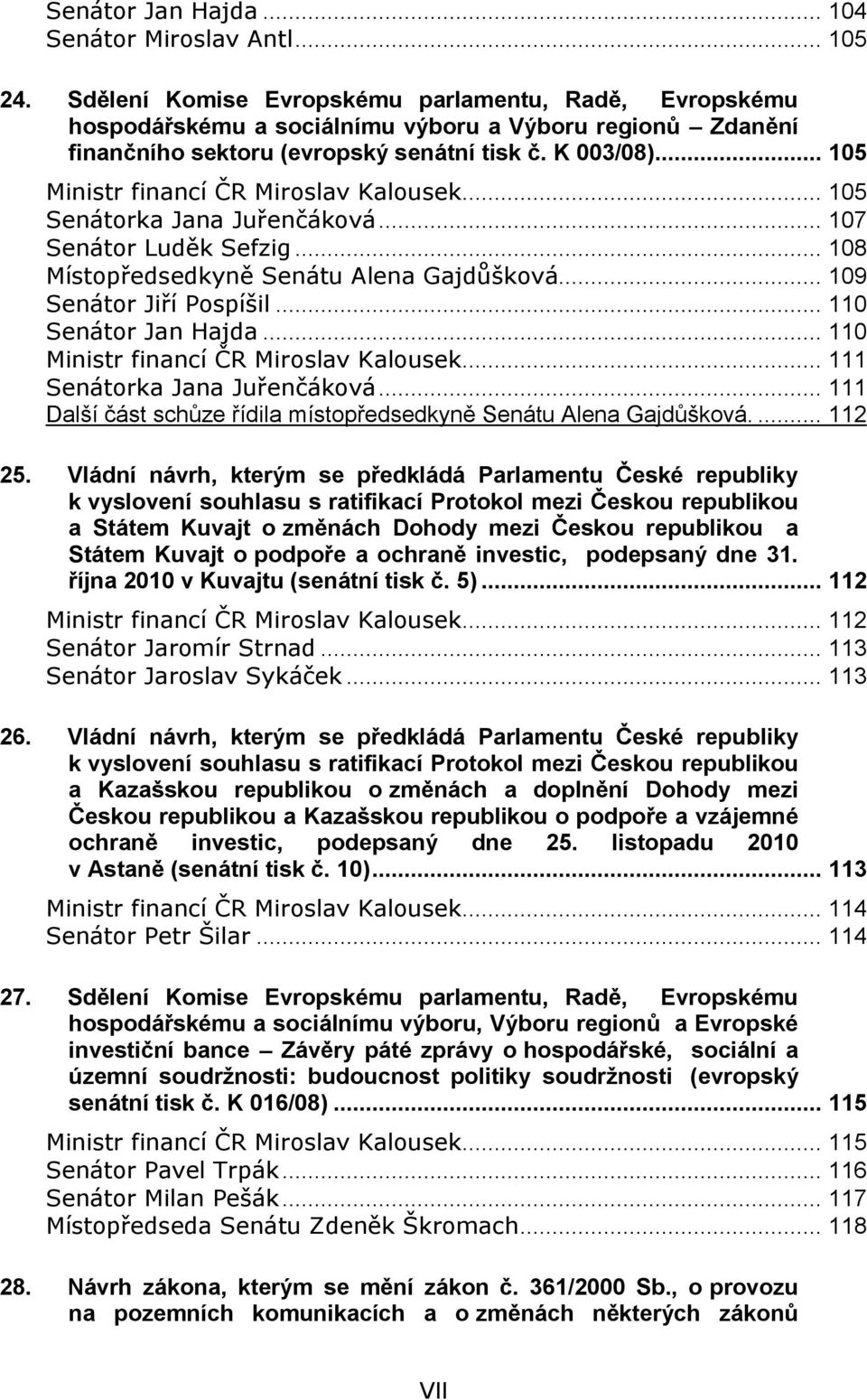 .. 105 Ministr financí ČR Miroslav Kalousek... 105 Senátorka Jana Juřenčáková... 107 Senátor Luděk Sefzig... 108 Místopředsedkyně Senátu Alena Gajdůšková... 109 Senátor Jiří Pospíšil.