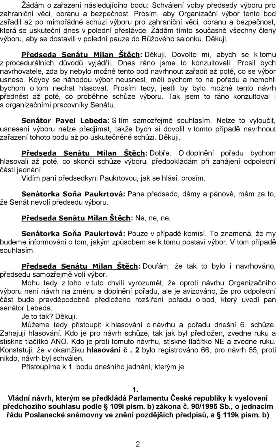 Žádám tímto současně všechny členy výboru, aby se dostavili v polední pauze do Růžového salonku. Děkuji. Předseda Senátu Milan Štěch: Děkuji.