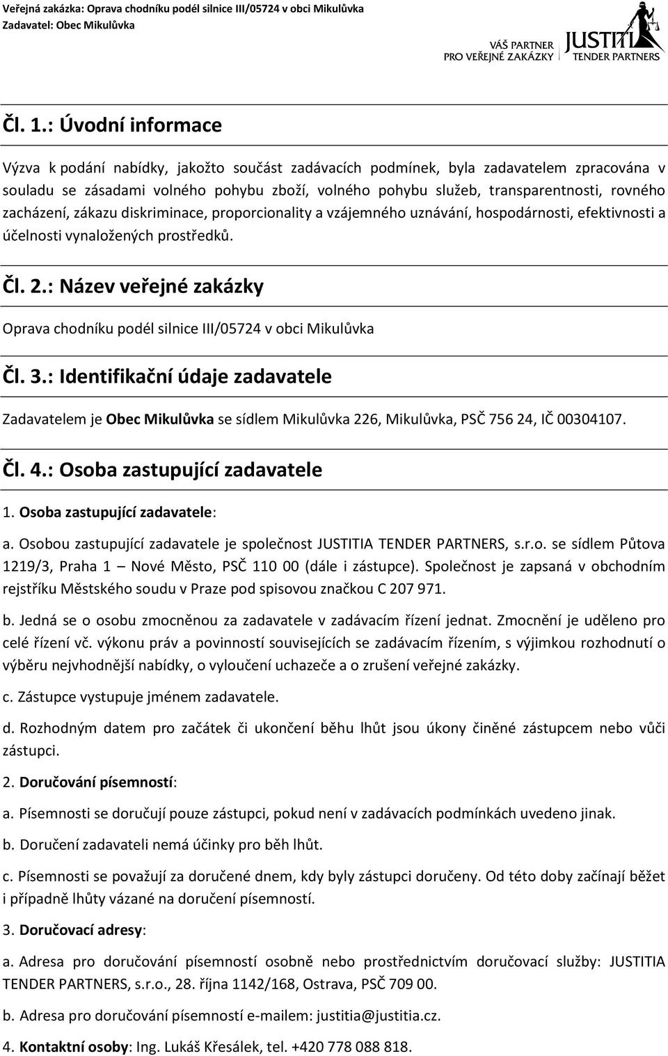 rovného zacházení, zákazu diskriminace, proporcionality a vzájemného uznávání, hospodárnosti, efektivnosti a účelnosti vynaložených prostředků. Čl. 2.