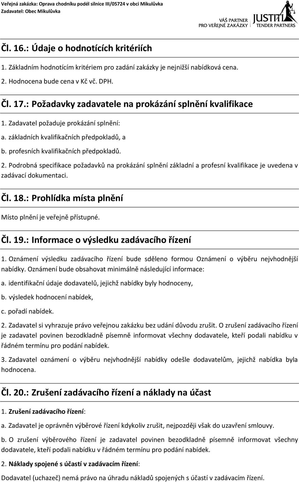 Podrobná specifikace požadavků na prokázání splnění základní a profesní kvalifikace je uvedena v zadávací dokumentaci. Čl. 18.: Prohlídka místa plnění Místo plnění je veřejně přístupné. Čl. 19.